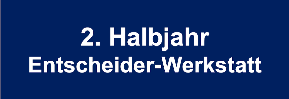 2. Halbjahr Entscheider-Werkstatt